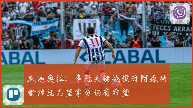 瓜迪奥拉：争冠关键战役对阿森纳输掉就无望拿分仍有希望